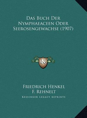 Das Buch Der Nymphaeaceen Oder Seerosengewachse (1907) by Henkel, Friedrich