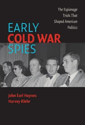 Early Cold War Spies: The Espionage Trials That Shaped American Politics by Haynes, John Earl