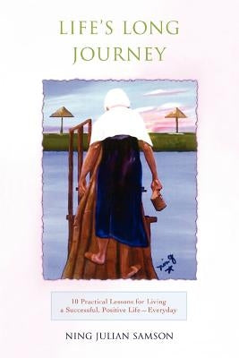 Life's Long Journey: 10 Practical Lessons for Living a Successful, Positive Life--Everyday by Samson, Ning Julian