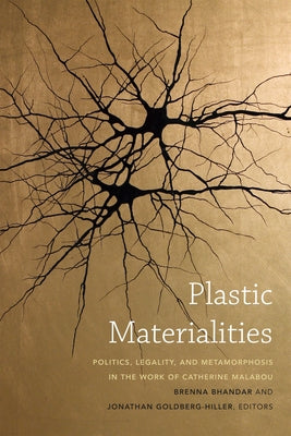 Plastic Materialities: Politics, Legality, and Metamorphosis in the Work of Catherine Malabou by Bhandar, Brenna