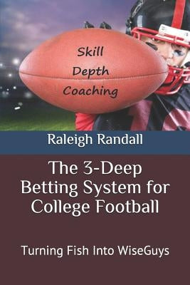 The 3-Deep Betting System for College Football: Turning Fish Into WiseGuys by Randall, Raleigh
