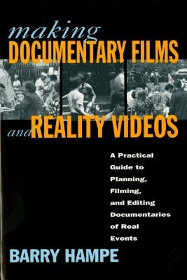 Making Documentary Films and Reality Videos: A Practical Guide to Planning, Filming, and Editing Documentaries of Real Events by Hampe, Barry