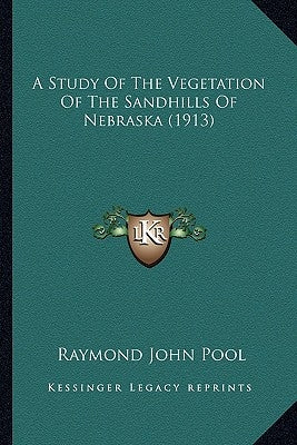 A Study Of The Vegetation Of The Sandhills Of Nebraska (1913) by Pool, Raymond John