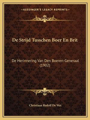 De Strijd Tusschen Boer En Brit: De Herinnering Van Den Boeren-Generaal (1902) by De Wet, Christiaan Rudolf