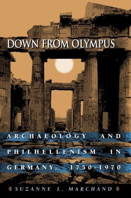 Down from Olympus: Archaeology and Philhellenism in Germany, 1750-1970 by Marchand, Suzanne L.