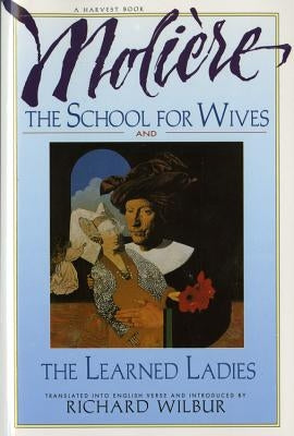 The School for Wives and the Learned Ladies, by Molière: Two Comedies in an Acclaimed Translation. by Wilbur, Richard