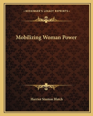 Mobilizing Woman Power by Blatch, Harriot Stanton