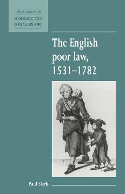 The English Poor Law, 1531-1782 by Slack, Paul