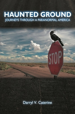 Haunted Ground: Journeys through a Paranormal America by Caterine, Darryl