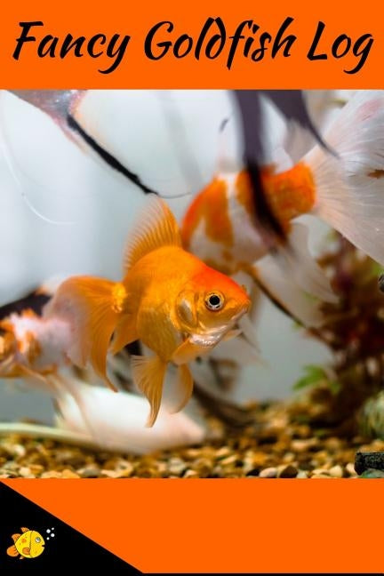 Fancy Goldfish Log: Aquarium Goldfish Hobbyist Record Keeping Book. Log Water Chemistry, Maintenance And Fish Health by Books, Fishcraze