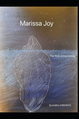 The Rest of the Iceberg: a poetry collection by Joy, Marissa
