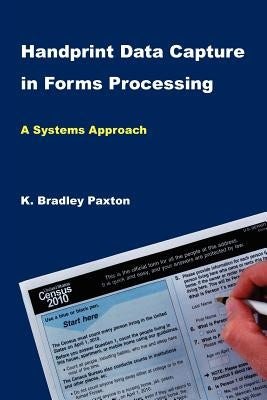 Handprint Data Capture in Forms Processing: A Systems Approach by K. Bradley Paxton