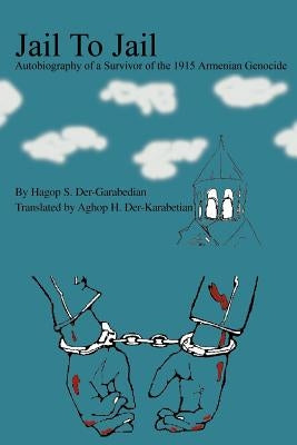 Jail To Jail: Autobiography of a Survivor of the 1915 Armenian Genocide by Der-Karabetian, Aghop H.