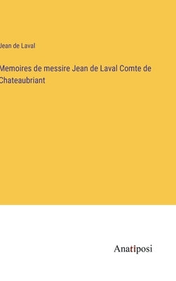 Memoires de messire Jean de Laval Comte de Chateaubriant by Laval, Jean de