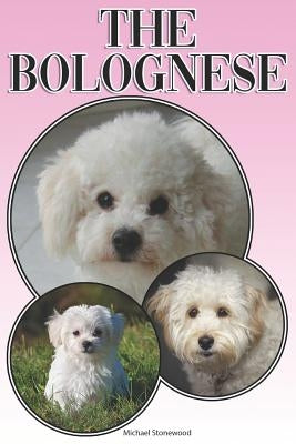 The Bolognese: A Complete and Comprehensive Beginners Guide To: Buying, Owning, Health, Grooming, Training, Obedience, Understanding by Stonewood, Michael