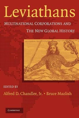 Leviathans: Multinational Corporations and the New Global History by Chandler, Alfred D.