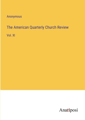 The American Quarterly Church Review: Vol. XI by Anonymous