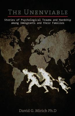 The Unenviable: Stories of Psychological Trauma and Hardship among Immigrants and their Families by Vasconi, Derek