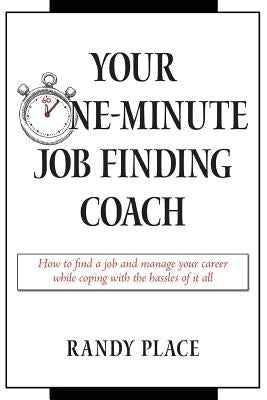 Your One-Minute Job Finding Coach: How to Find a Job and Manage Your Career While Coping with the Hassles of it All by Place, Randy