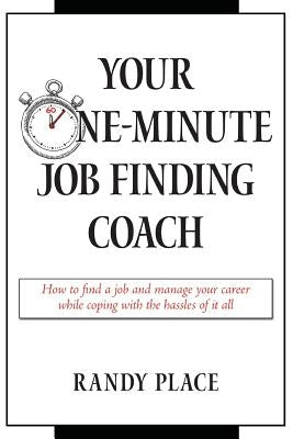 Your One-Minute Job Finding Coach: How to Find a Job and Manage Your Career While Coping with the Hassles of it All by Place, Randy