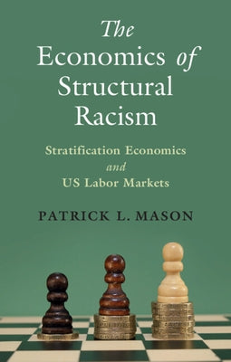 The Economics of Structural Racism: Stratification Economics and Us Labor Markets by Mason, Patrick L.
