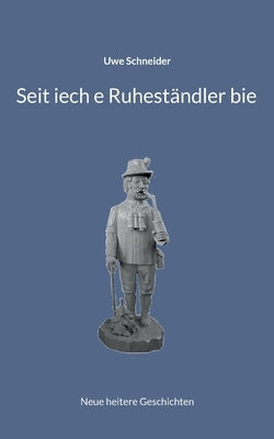 Seit iech e Ruheständler bie: Neue heitere Geschichten by Schneider, Uwe