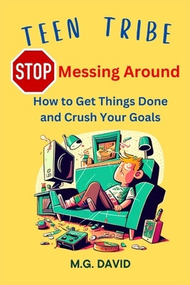 Stop Messing Around: How to Get Things Done and Crush Your Goals by David, Michael G.