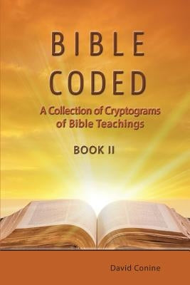 Bible Coded II: A Collection of Cryptograms of Bible Teachings by Conine, David