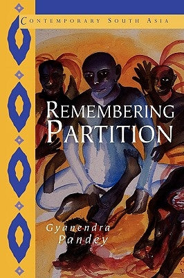 Remembering Partition: Violence, Nationalism and History in India by Pandey, Gyanendra