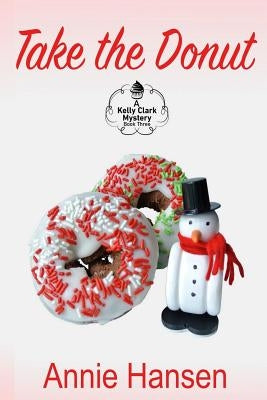 Take the Donut: A Kelly Clark Mystery Book Three by Hansen, Annie