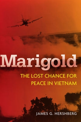 Marigold: The Lost Chance for Peace in Vietnam by Hershberg, James
