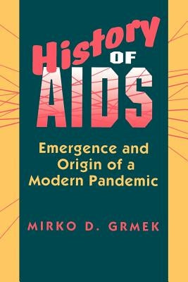History of AIDS: Emergence and Origin of a Modern Pandemic by Grmek, Mirko D.