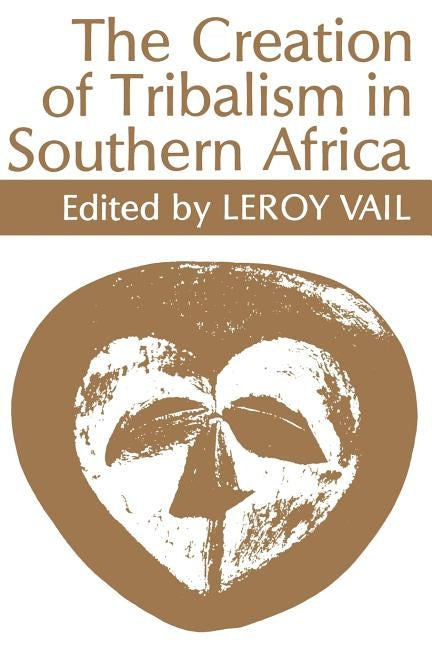 The Creation of Tribalism in Southern Africa by Vail, LeRoy