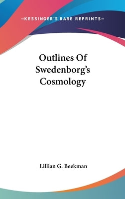 Outlines Of Swedenborg's Cosmology by Beekman, Lillian G.