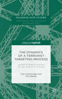 The Dynamics of a Terrorist Targeting Process: Anders B. Breivik and the 22 July Attacks in Norway by Hemmingby, Cato