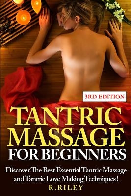 Tantric Massage For Beginners: Discover The Best Essential Tantric Massage And Tantric Love Making Techniques! by Riley, R.