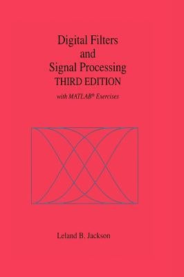 Digital Filters and Signal Processing: With Matlab(r) Exercises by Jackson, Leland B.