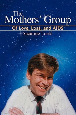 The Mothers' Group: Of Love, Loss, and AIDS by Loebl, Suzanne