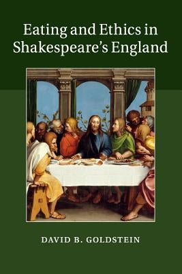 Eating and Ethics in Shakespeare's England by Goldstein, David B.