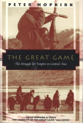 The Great Game: The Struggle for Empire in Central Asia by Hopkirk, Peter