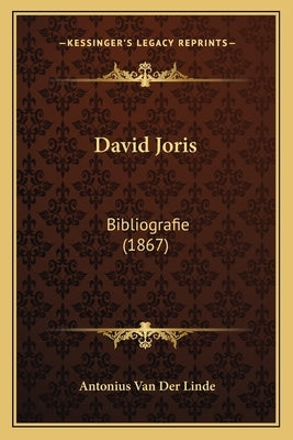 David Joris: Bibliografie (1867) by Linde, Antonius Van Der