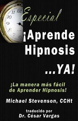 Aprende Hipnosis... Ya!: La manera mas facil de aprender hipnosis! by Vargas, Cesar