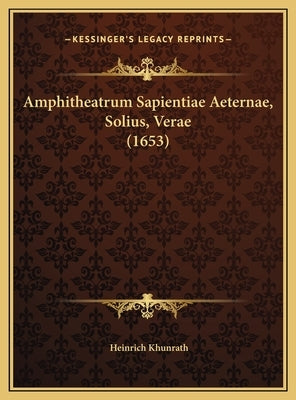 Amphitheatrum Sapientiae Aeternae, Solius, Verae (1653) by Khunrath, Heinrich