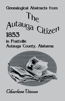 Genealogical Abstracts from the Autauga Citizen, 1853, in Prattville, Autauga County, Alabama by Vinson, Charlene