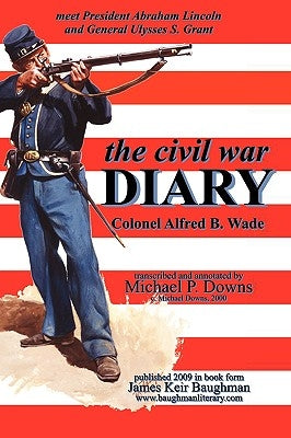 The Civil War Diary Col Alfred B. Wade by Wade, Alfred B.