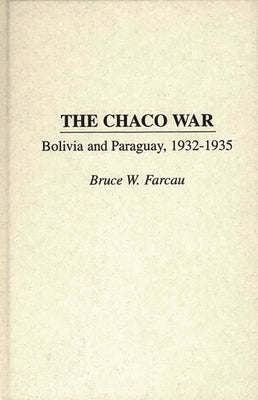 The Chaco War: Bolivia and Paraguay, 1932-1935 by Farcau, Bruce