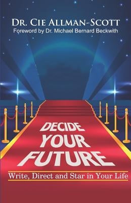 Decide Your Future: Write, Direct and Star in Your Life by Beckwith, Michael Bernard