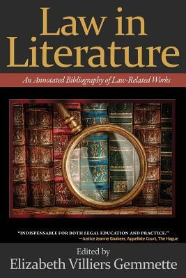 Law in Literature: An Annotated Bibliography of Law-Related Works by Gemmette, Elizabeth
