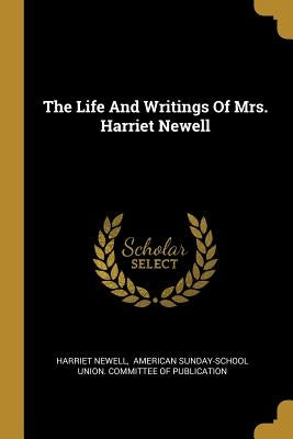 The Life And Writings Of Mrs. Harriet Newell by Newell, Harriet