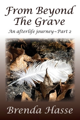 From Beyond The Grave: An afterlife journey Part 2 by Hasse, Brenda